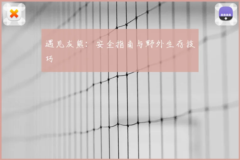 遇见灰熊：安全指南与野外生存技巧