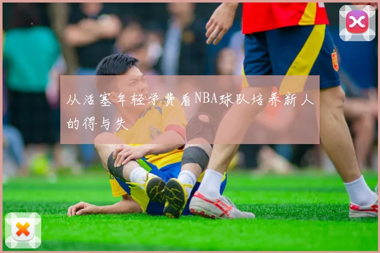 从活塞年轻学费看NBA球队培养新人的得与失